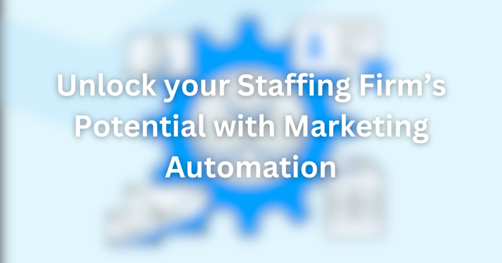 Unlock your Staffing Firm's Potential with Marketing Automation | jeff blog