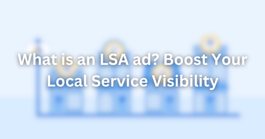 What is an LSA ad? Boost Your Local Service Visibility | LSA 3