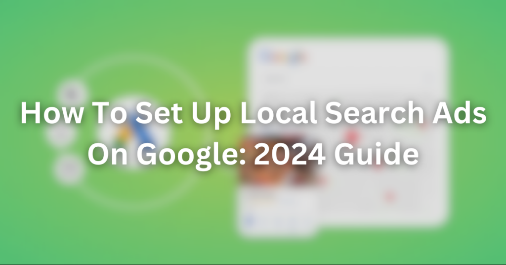 How To Set Up Local Search Ads On Google: 2024 Guide | local search 3