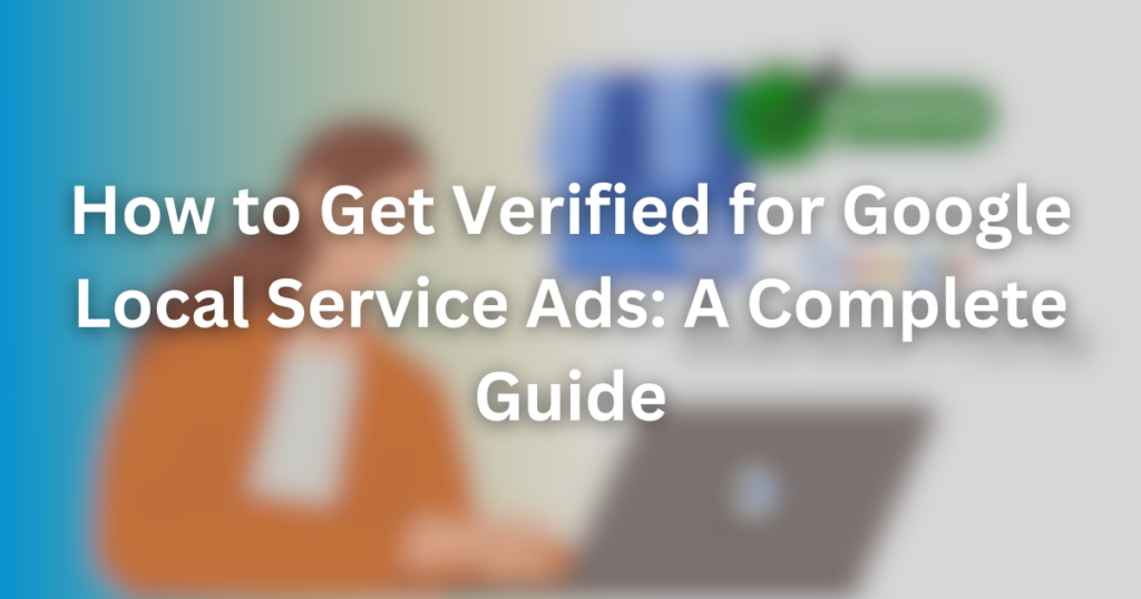 How to Get Verified for Google Local Service Ads: A Complete Guide | verified 3